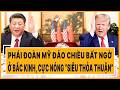 Phái đoàn Mỹ đảo chiều bất ngờ ở Bắc Kinh, cực nóng “siêu thỏa thuận”
