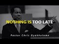 Nothing is too late  life changing message  pastor chris oyakhilome