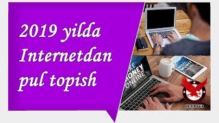 Internetda pul ishlash yo'llari | 2019 yilda internetdan pul ishlash realmi??