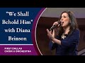 "We Shall Behold Him" with Diana Brinson | January 19, 2020