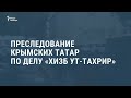 Преследование крымских татар по делу  "Хизб ут-Тахрир" / Новости