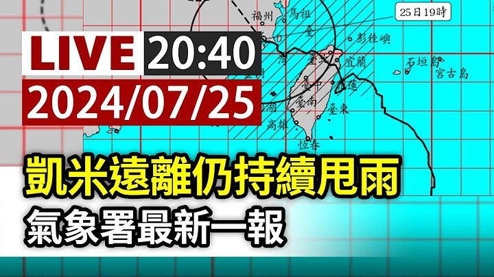 【完整公開】LIVE 凱米遠離仍持續甩雨 氣象署最新一報