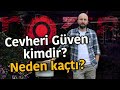 CEVHERİ GÜVEN KİMDİR / NEDEN KAÇTI