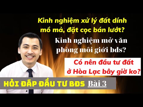 Hỏi Đáp Đầu Tư BĐS 3 - Cách mở văn phòng nhà đất, Có nên đầu tư đất nền Hòa Lạc thời điểm này?