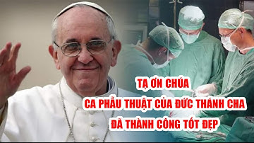 ĐỨC THÁNH CHA PHANXICÔ PHẪU THUẬT THÀNH CÔNG | XIN TIẾP TỤC CẦU NGUYỆN CHO NGÀI