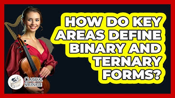 How Do Key Areas Define Binary And Ternary Forms? - Classical Serenade