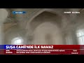 Şuşa Camii'nde İlk Namaz Kılındı
