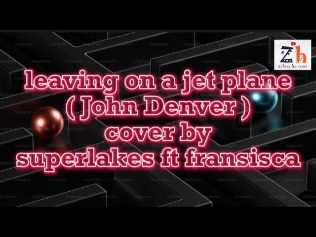 LEAVING ON A JET PLANE (JOHN DENVER ) COVER by Superlaks ft. Fransisca #liryk #cover @JohnDenver class=