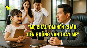 "Mẹ ốm nên cháu đến thay mẹ" cô bé 7 tuổi 1 mình đến phỏng vấn,Tỷ phú sững sờ khi biết lí do xé lòng