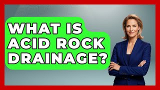 What Is Acid Rock Drainage? - Earth Science Answers