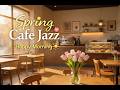 Spring Cafe Jazz ☀️🌷 Happy Morning Coffee Music for Relaxing & Positive Vibes