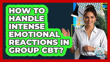 How To Handle Intense Emotional Reactions In Group CBT? - CBT Toolkit