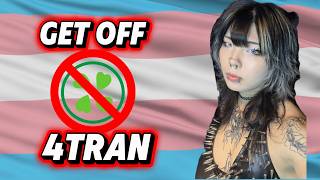 WHY YOU NEED TO GET OFF 4TRAN (4chan trans subreddit)