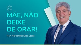 DEUS RESPONDE A ORAÇÃO DE UMA MÃE | Rev. Hernandes Dias Lopes | IPP