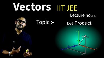 14) Vectors | Dot Product  | IIT JEE / NEET | Physics | Prateek Jain Sir