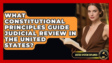 What Constitutional Principles Guide Judicial Review in the United States?