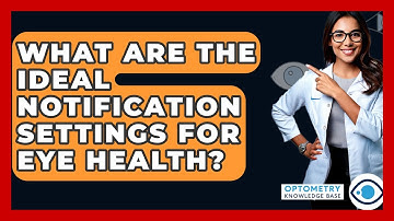 What Are The Ideal Notification Settings For Eye Health? - Optometry Knowledge Base
