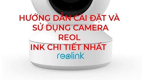 HƯỚNG DẪN CÀI ĐẶT VÀ SỬ DỤNG CAMERA#reolink #huongdansudung
