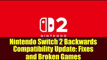 Nintendo Switch 2 Backwards Compatibility Update: Fixes and Broken Games