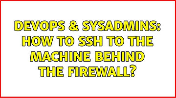 DevOps & SysAdmins: How to ssh to the machine behind the firewall? (2 Solutions!!)