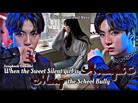 [All Parts] When the Sweet Silent Girl is Arranged to marry the School Bully | Jungkook ff Oneshot