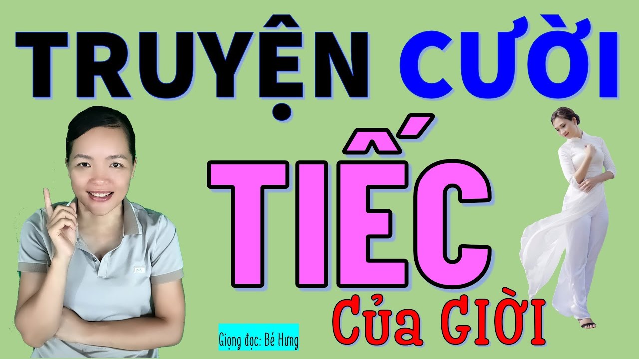 TIẾC CỦA GIỜI. Tuyển tập truyện cười tiếu lâm CƯỜI XỈU giúp bản giải tỏa căng thẳng, Bé Hưng TV