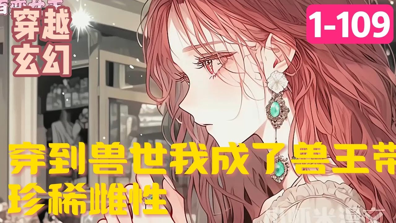 1-109《穿到兽世我成了兽王带球跑的渣雌》凤姒喝冰水死后穿到了雌少雄多的异界兽世，成为了雄雄竟抢的珍稀雌性。可惜的是，在这个雌性能与几位兽夫结契的世界里#穿越#推荐小说#漫画