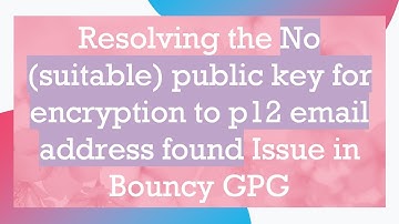 Resolving the No (suitable) public key for encryption to p12 email address found Issue in Bouncy GPG