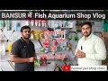 Bansurs new fish aquarium shop vlogs