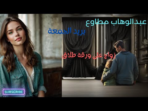 عبد الوهاب مطاوع رسالة زواج على ورقة طلاق وزواج بلا حب بالاكراه بريد الجمعة