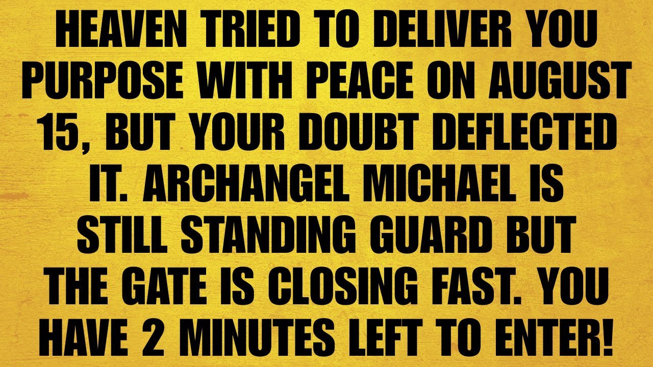 🔴 HEAVEN TRIED TO DELIVER YOU PURPOSE WITH PEACE ON AUGUST 15, BUT YOUR DOUBT DEFLECTED IT. ARCHAN..
