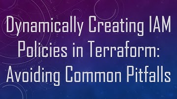 Dynamically Creating IAM Policies in Terraform: Avoiding Common Pitfalls