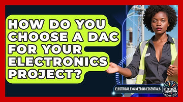 How Do You Choose A DAC For Your Electronics Project? - Electrical Engineering Essentials