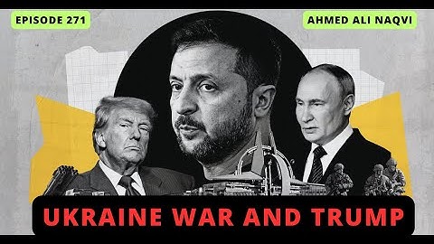 Trump & Ukraine War: Causes, Interests, Impacts and Trump I CSS 2025 I Ahmed Ali Naqvi I Episode 271