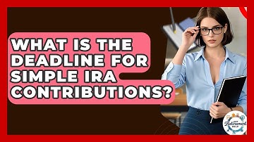 What Is The Deadline For SIMPLE IRA Contributions? - Get Retirement Help