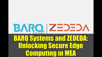 BARQ Systems and ZEDEDA: Unlocking Secure Edge Computing in MEA