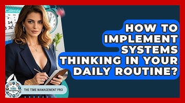 How To Implement Systems Thinking In Your Daily Routine? - The Time Management Pro