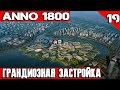 Anno 1800 - прохождение игры. Грандиозная застройка мыса Трелони #19