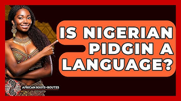 Is Nigerian Pidgin A Language? - African Roots And Routes