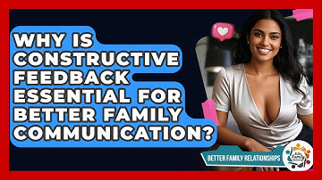Why Is Constructive Feedback Essential For Better Family Communication?