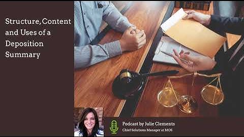Structure, Content And Uses Of A Deposition Summary