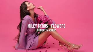 Miley Cyrus - Flowers (Groove Mashup)