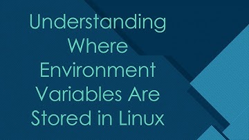 Understanding Where Environment Variables Are Stored in Linux