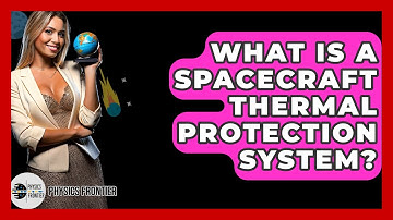 What Is A Spacecraft Thermal Protection System? - Physics Frontier