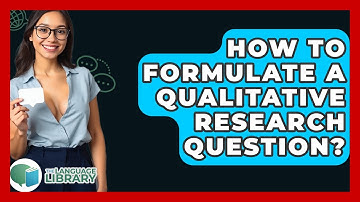 How To Formulate A Qualitative Research Question? - The Language Library