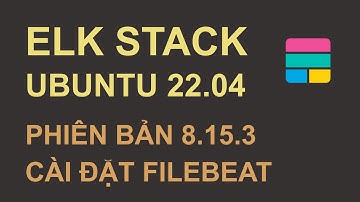 Elastic Stack (8.x) : Cài đặt ELK Stack trên Ubuntu 22.04 và cấu hình Filebeat | không âm thanh