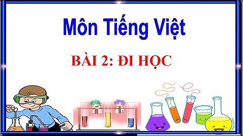 Tiếng Việt lớp 1 Tập 2 | Bài 2 Đi học | Kết nối tri thức với cuộc sống