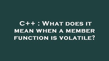 C++ : What does it mean when a member function is volatile?