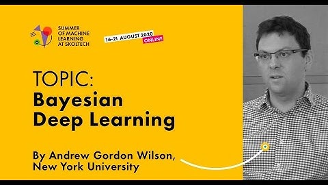Bayesian Deep Learning — ANDREW GORDON WILSON