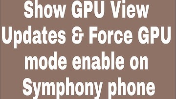 Show GPU View Updates & Force GPU mode enable on Symphony phone